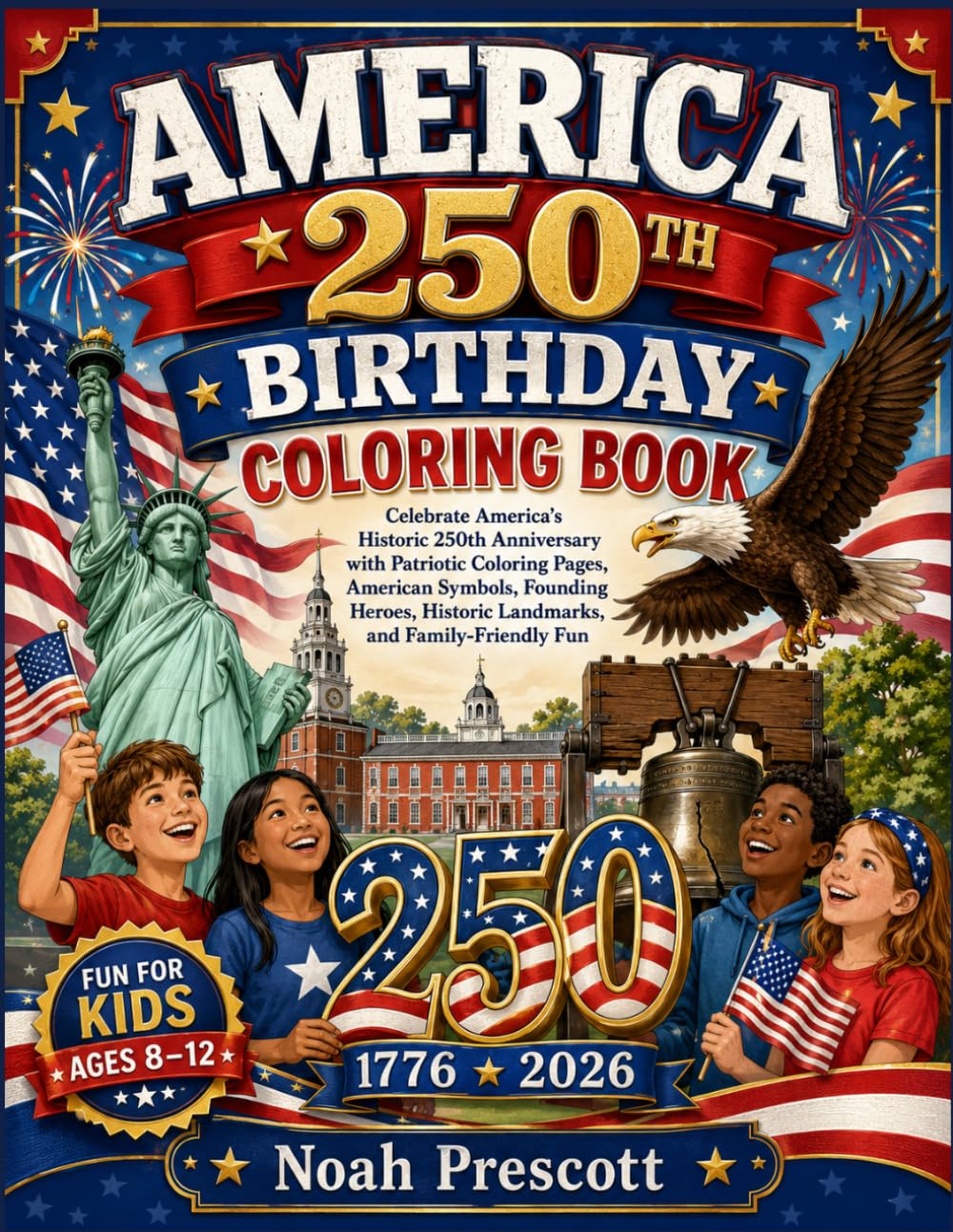 AMERICA 250TH BIRTHDAY COLORING BOOK: Celebrate America's Historic 250th Anniversary with Patriotic Coloring Pages, American Symbols, Founding Heroes, Historic Landmarks, and Family-Friendly Fun