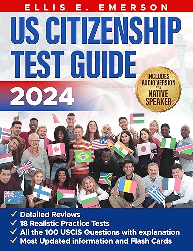 US Citizenship 2024: Ace the 2024 US Citizenship Test: Definitive Guide with In-Depth Content Reviews, Detailed Answers, Realistic Practice Tests and Audio Version Included