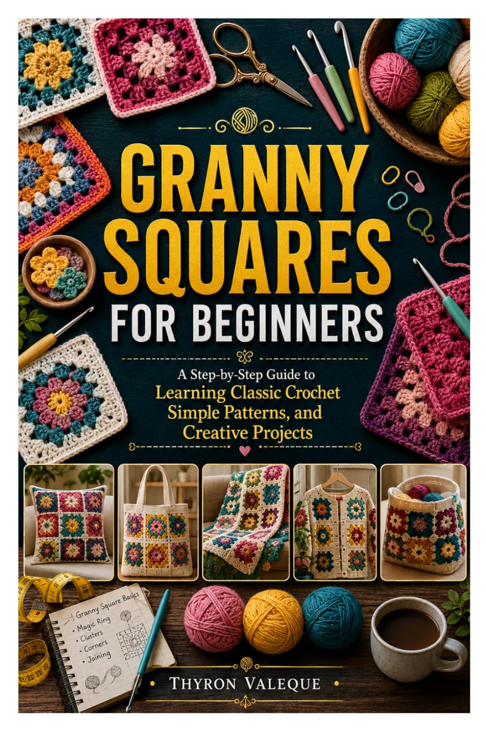GRANNY SQUARES FOR BEGINNERS: A Step-by-Step Guide to Learning Classic Crochet Simple Patterns, and Creative Projects