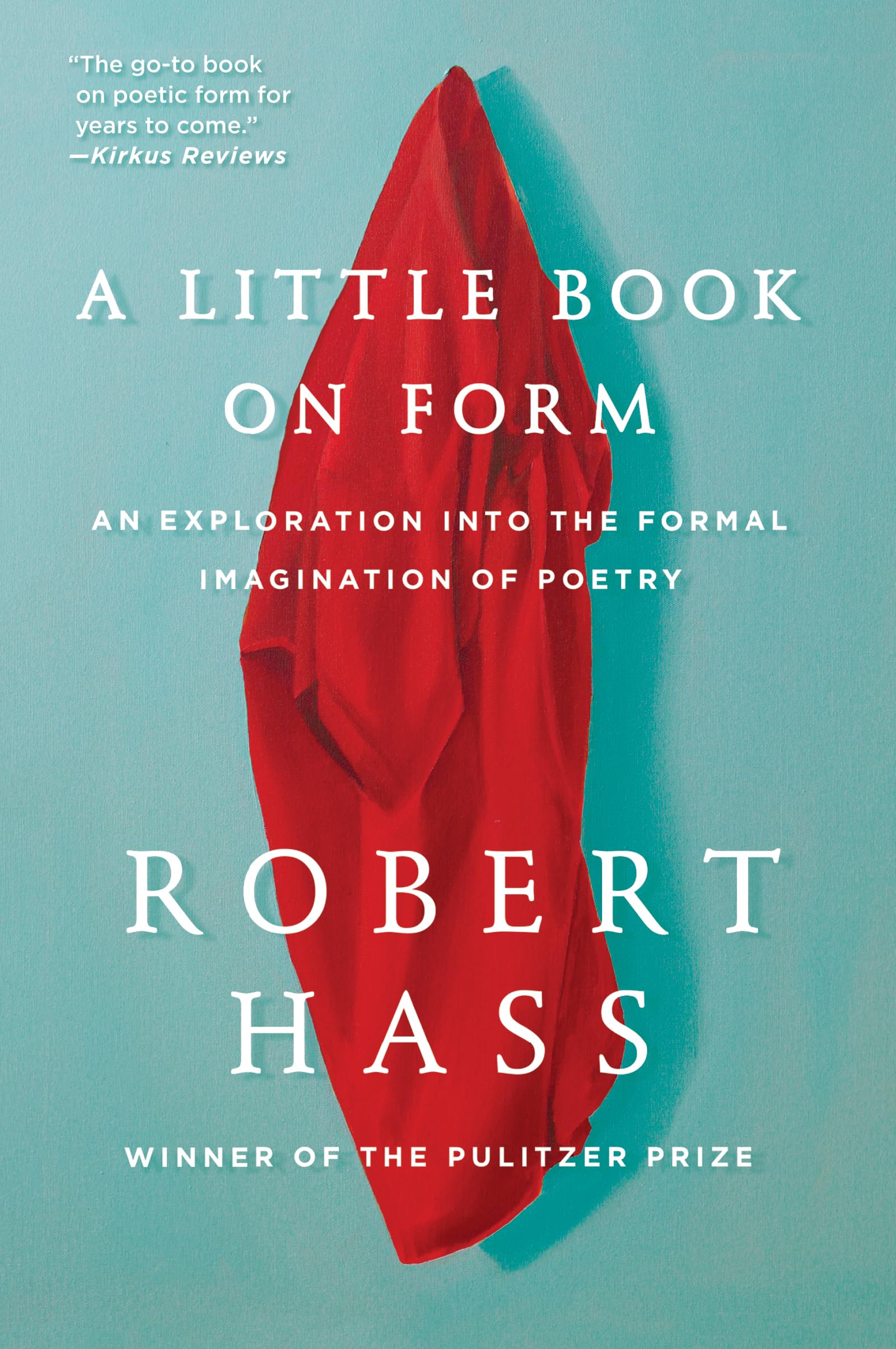 A Little Book on Form: An Exploration into the Formal Imagination of Poetry...