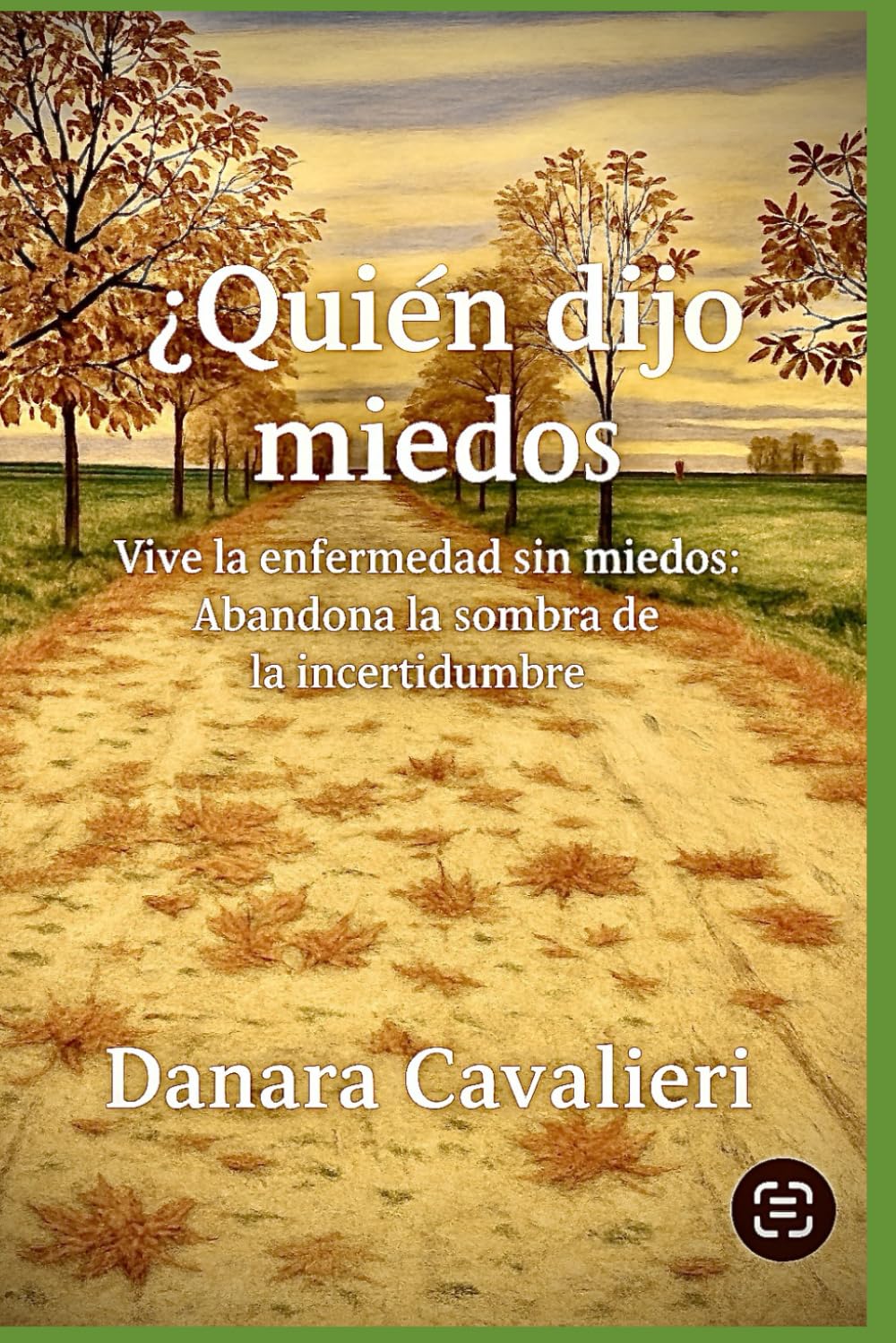 ¿Quien dijo Miedo?: Vive la enfermedad sin miedos. Abandona la sombra de la incertidumbre