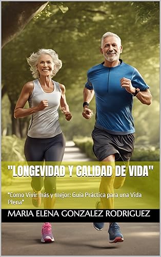 "Longevidad y Calidad de Vida": "Como Vivir más y mejor: Guía Práctica para una Vida Plena" (Spanish Edition)