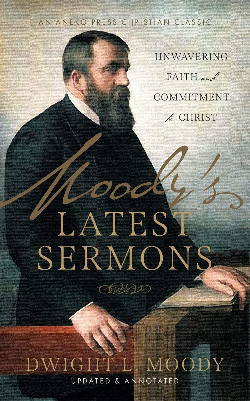 Moody’s Latest Sermons: Unwavering Faith and Commitment to Christ [Updated and Annotated]