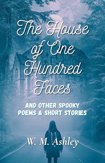 The House of One Hundred Faces and Other Spooky Poems & Short Stories
