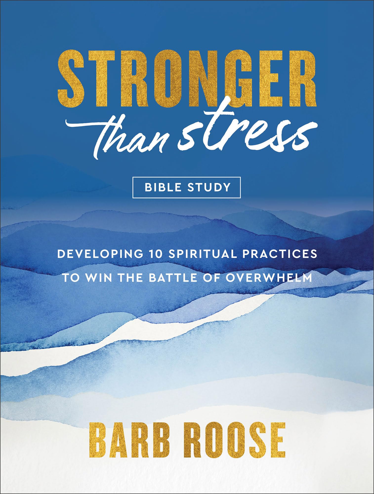 Stronger Than Stress Bible Study: Developing 10 Spiritual Practices to Win the Battle of Overwhelm