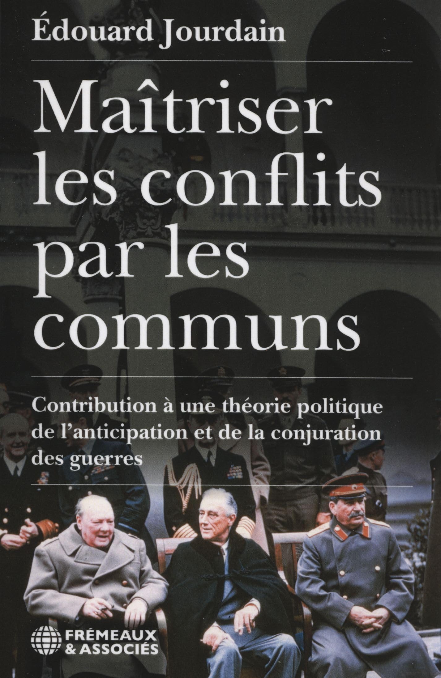MAÎTRISER LES CONFLITS PAR LES COMMUNS: CONTRIBUTION À UNE THÉORIE POLITIQUE DE L’ANTICIPATION ET DE LA CONJURATION DES GUERRES