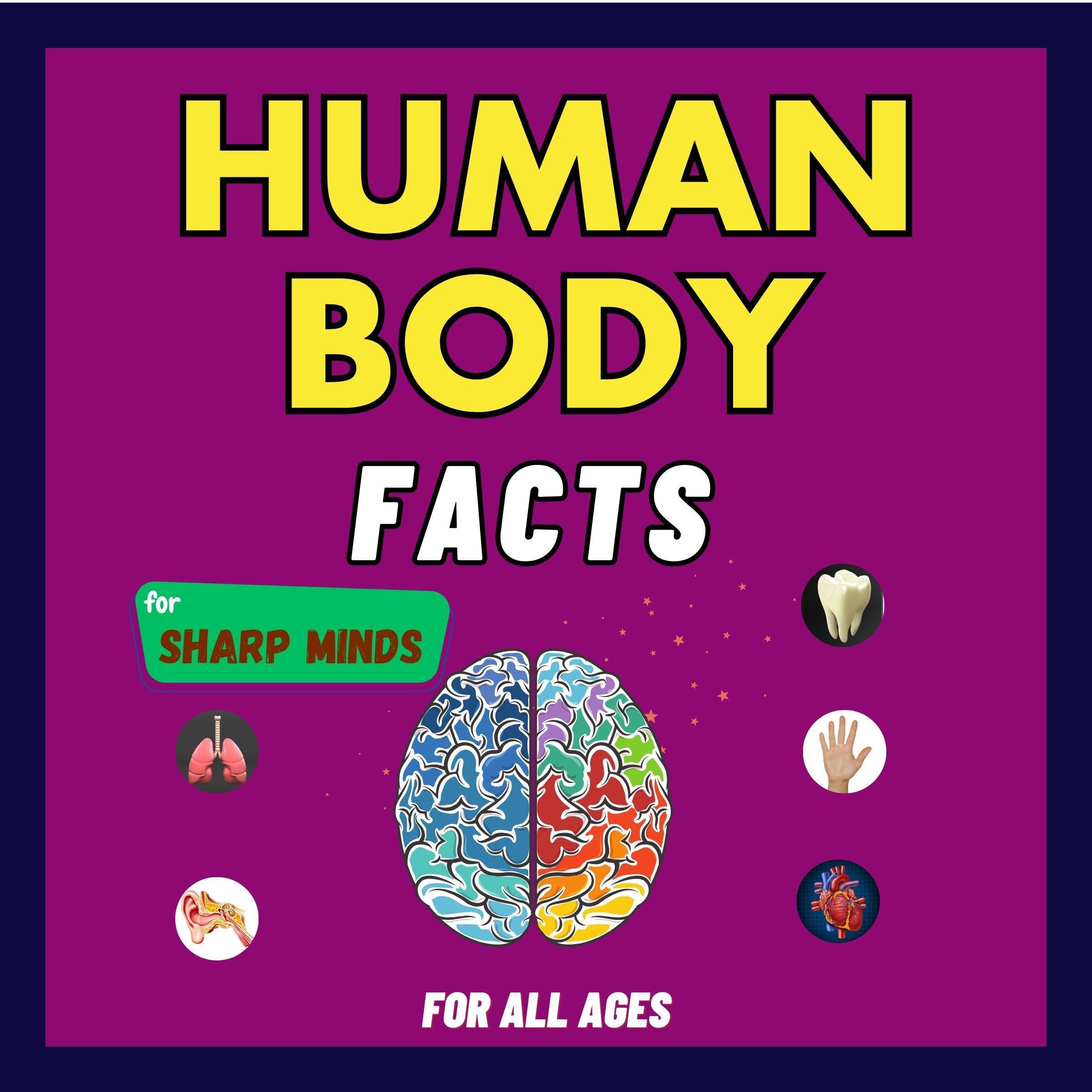 Human Body Facts for Sharp Minds: Mind-Blowing and Scientific Facts