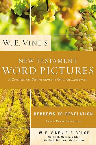 W. E. Vine's New Testament Word Pictures: Hebrews to Revelation: A Commentary Drawn from the Original Languages