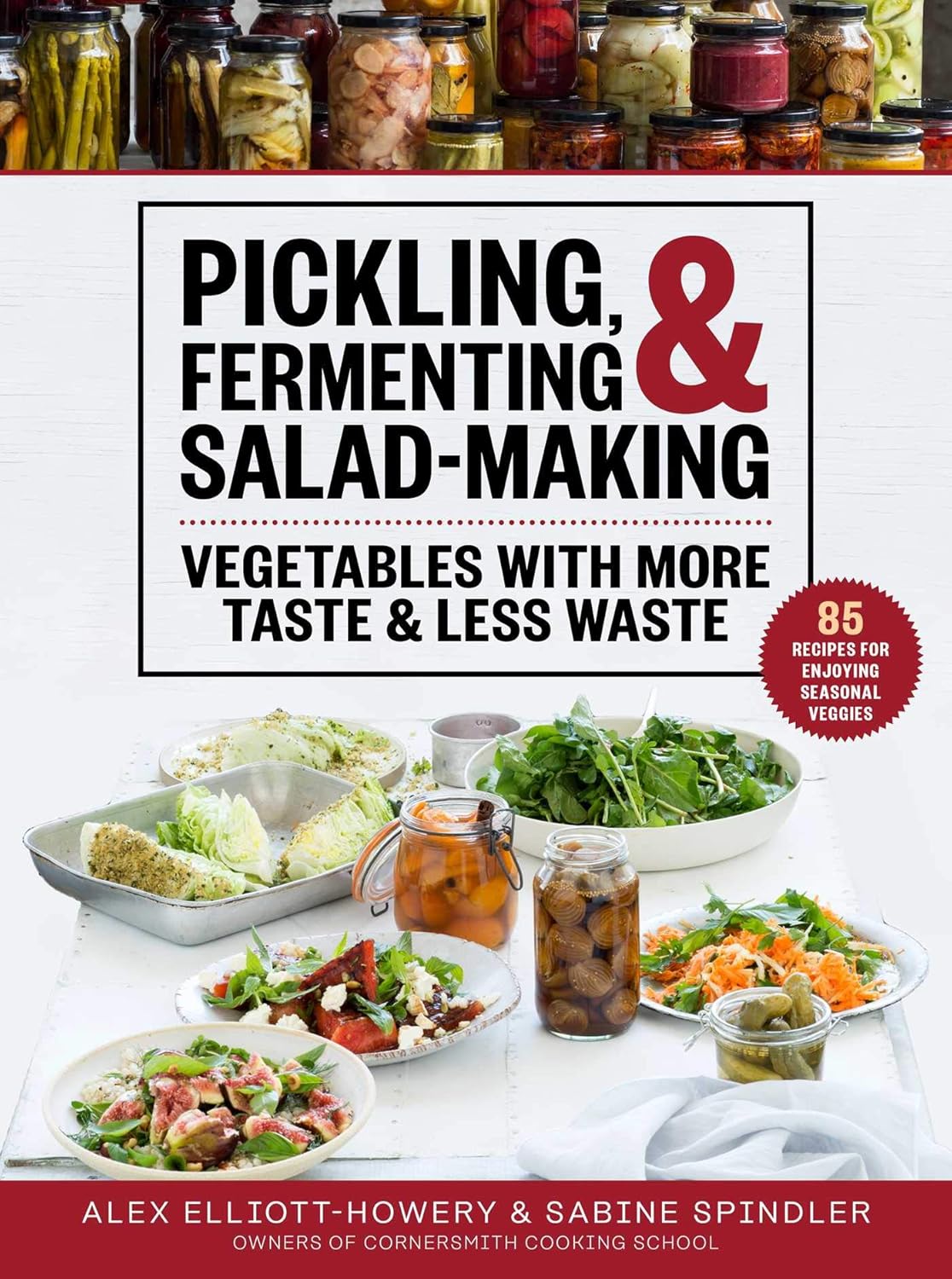 Pickling, Fermenting & Salad-Making: Vegetables with More Taste & Less Waste Pickling, Fermenting & Salad-Making: Vegetables with More Taste & Less Waste