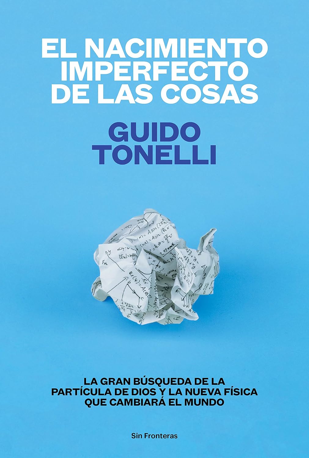 El nacimiento imperfecto de las cosas: La gran búsqueda de la partícula de Dios y la nueva física que cambiará el mundo (Sin Fronteras) (Spanish Edition)