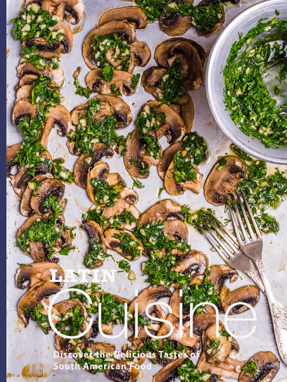 Latin Cuisine: Discover the Delicious Tastes of South American Food (2nd Edition)