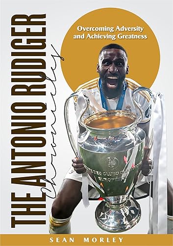 THE ANTONIO RUDIGER CHRONICLES: Overcoming Adversity and Achieving Greatness (Footballer Bio series)