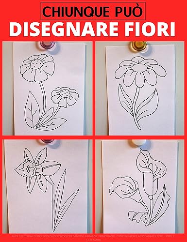 Chiunque può disegnare fiori: Facile tutorial di disegno passo-passo per bambini, ragazzi e principianti. Come imparare a disegnare i fiori. Libro 1 (Guida per aspiranti artisti Vol. 5)