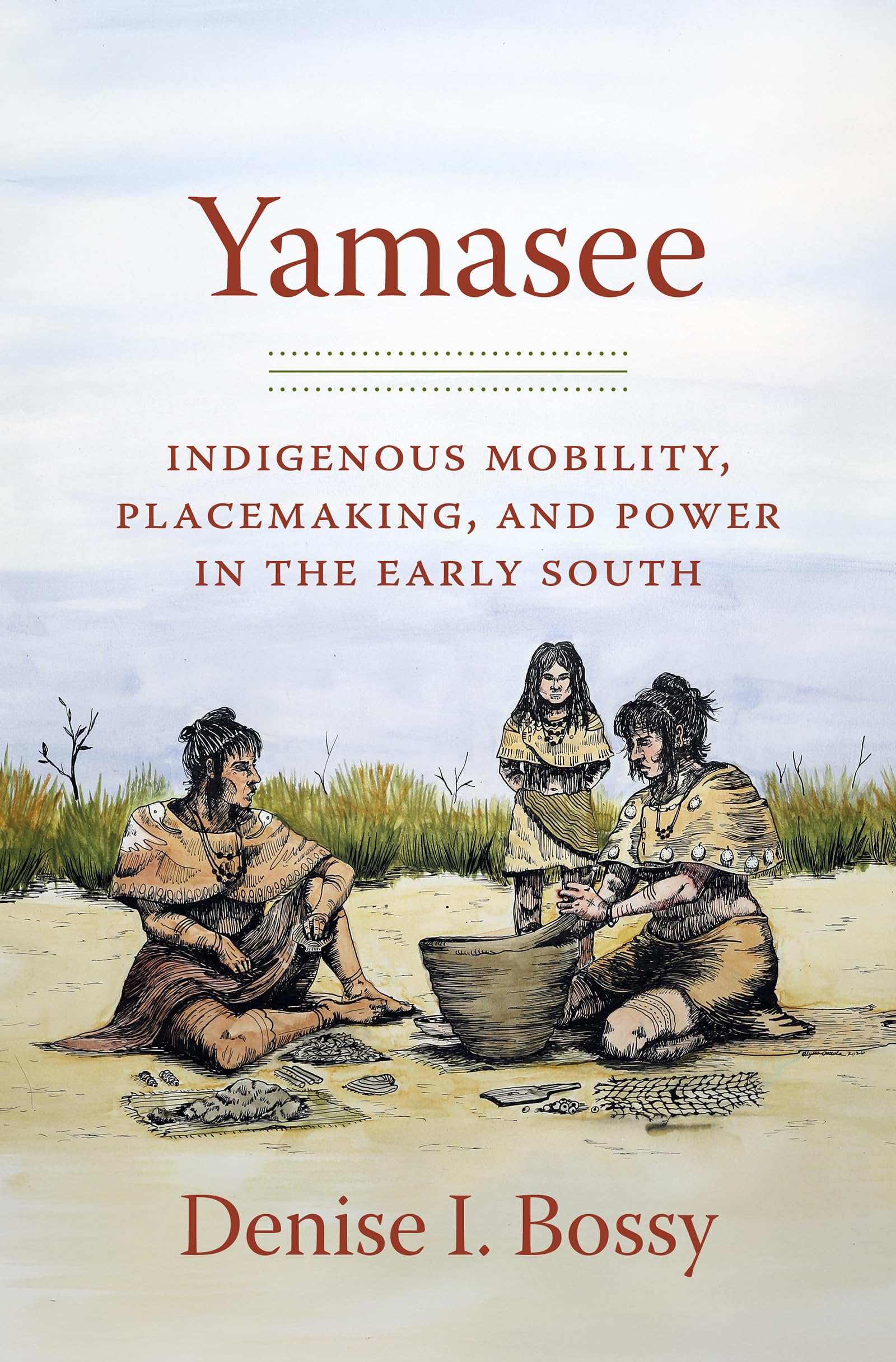 Yamasee: Indigenous Mobility, Placemaking, and Power in the Early South (Published by the Omohundro Institute of Early American History and Culture and the University of North Carolina Press)