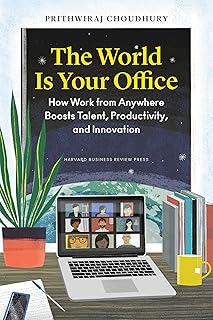 The World Is Your Office: How Work from Anywhere Boosts Talent, Productivity, and Innovation