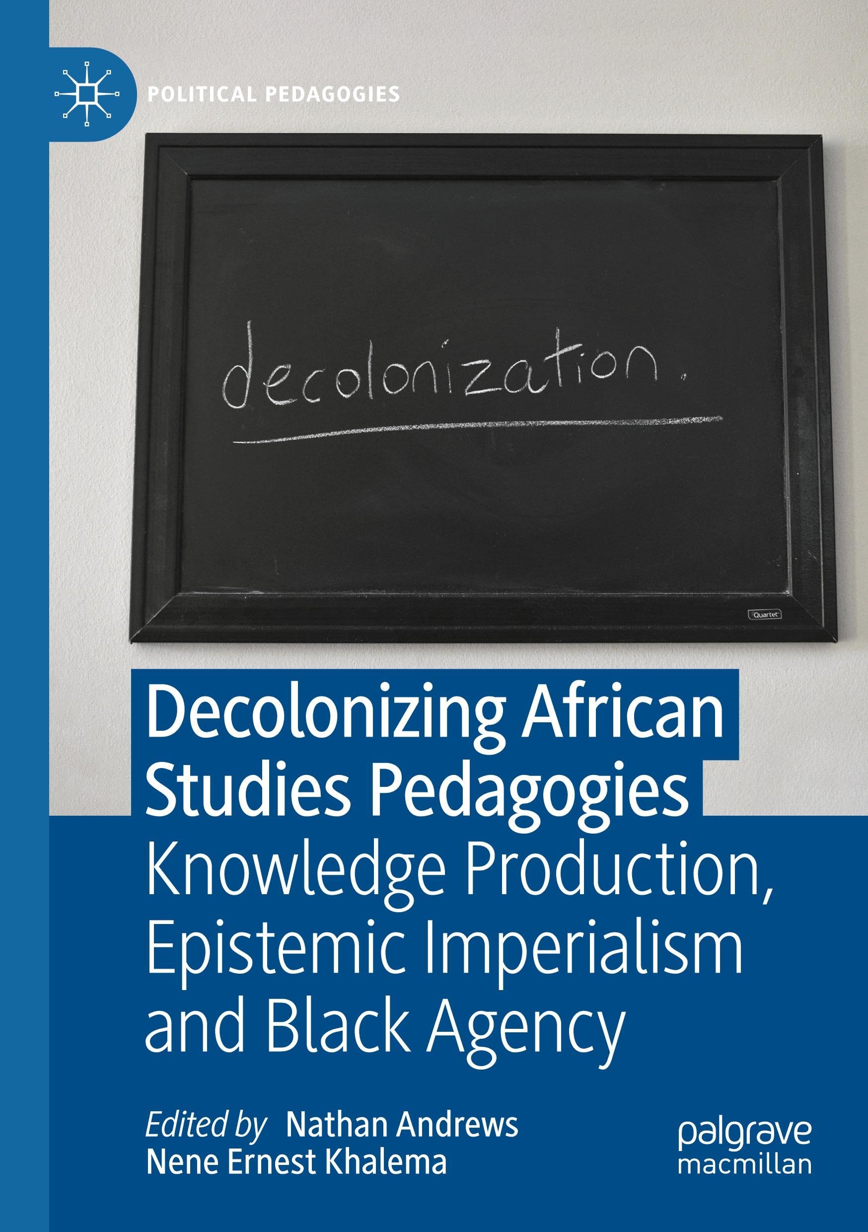 Decolonizing African Studies Pedagogies: Knowledge Production, Epistemic Imperialism and Black Agency (Political Pedagogies)
