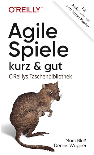 Agile Spiele – kurz &amp; gut: Für Agile Coaches und Scrum Master