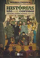 Histórias não (ou mal) contadas : Primeira Guerra Mundial