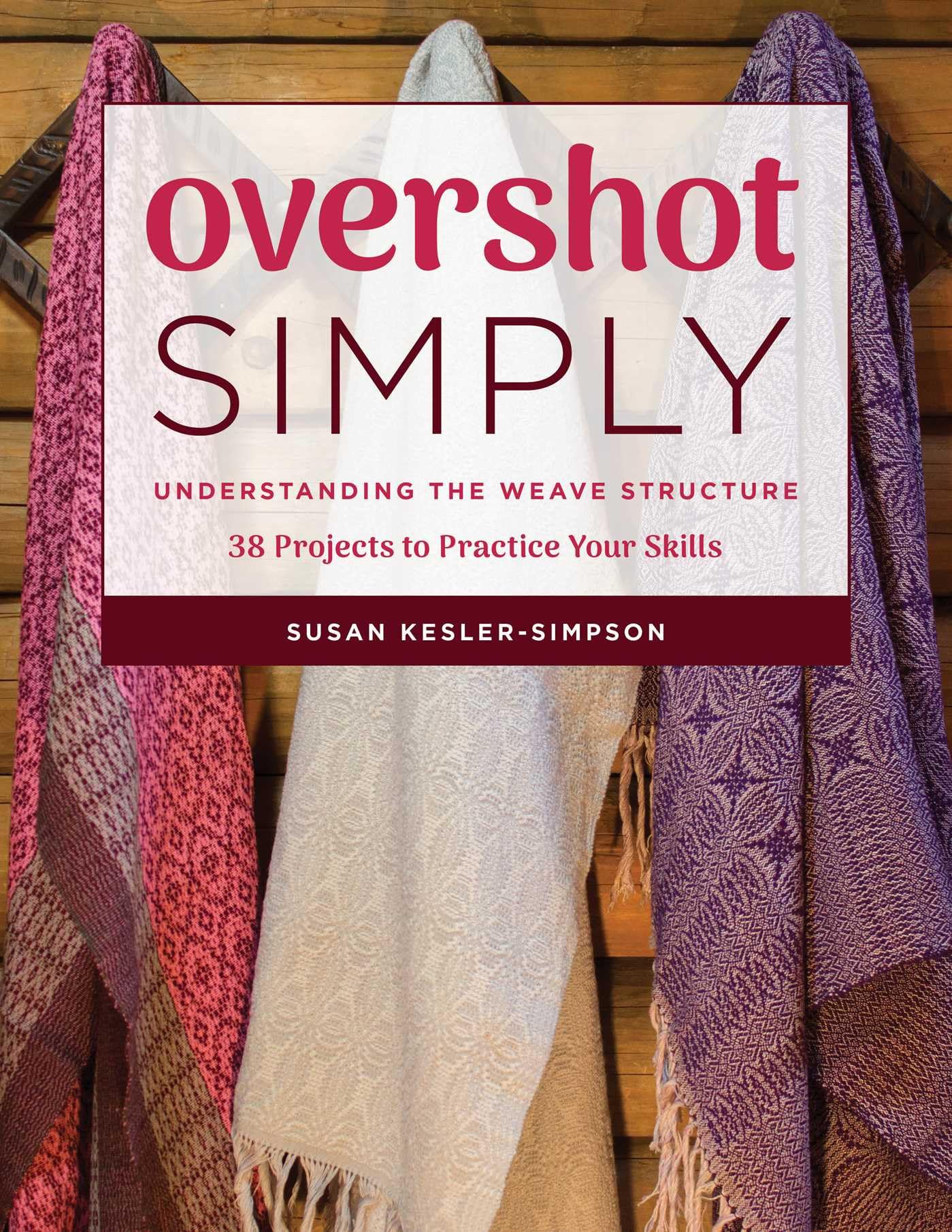 Overshot Simply: Understanding the Weave Structure: 38 Projects to Practice Your Skills