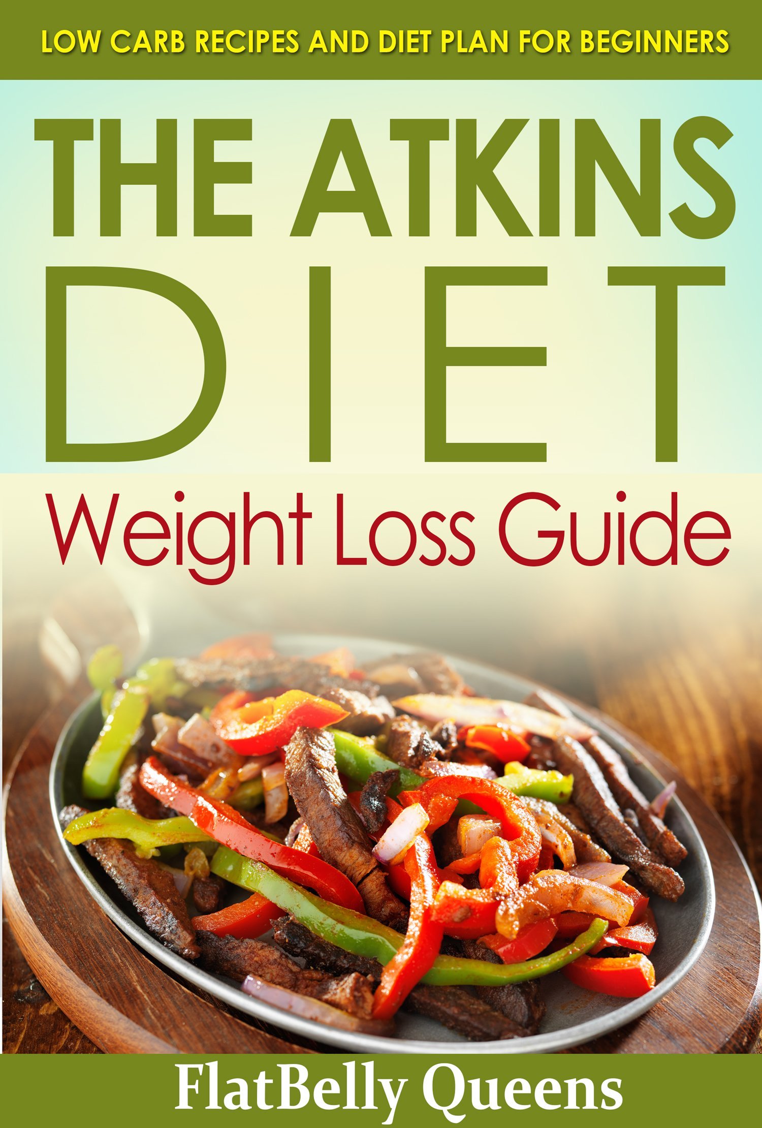 The Akins Diet Weight Loss Guide: Low Carb Recipes and Diet Plan For Beginners