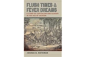 Flush Times and Fever Dreams: A Story of Capitalism and Slavery in...