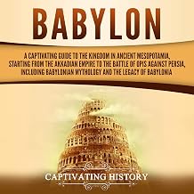 Babylon: A Captivating Guide to the Kingdom in Ancient Mesopotamia