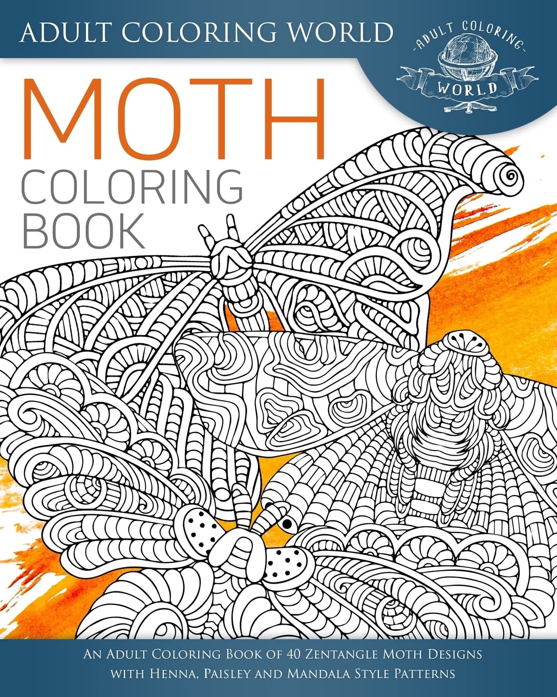 Moth Coloring Book: An Adult Coloring Book of 40 Zentangle Moth Designs with Henna, Paisley and Mandala Style Patterns: Volume 27 (Animal Coloring Books for Adults)