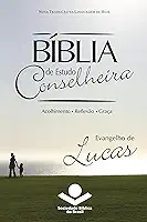 Bíblia de Estudo Conselheira - Evangelho de Lucas: Acolhimento • Reflexão • Graça