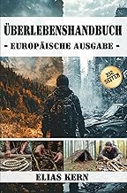 Überlebenshandbuch – Europäische Ausgabe: Praktische Techniken, mentale Strategien und bewährte Methoden für Wald, Stadt u...