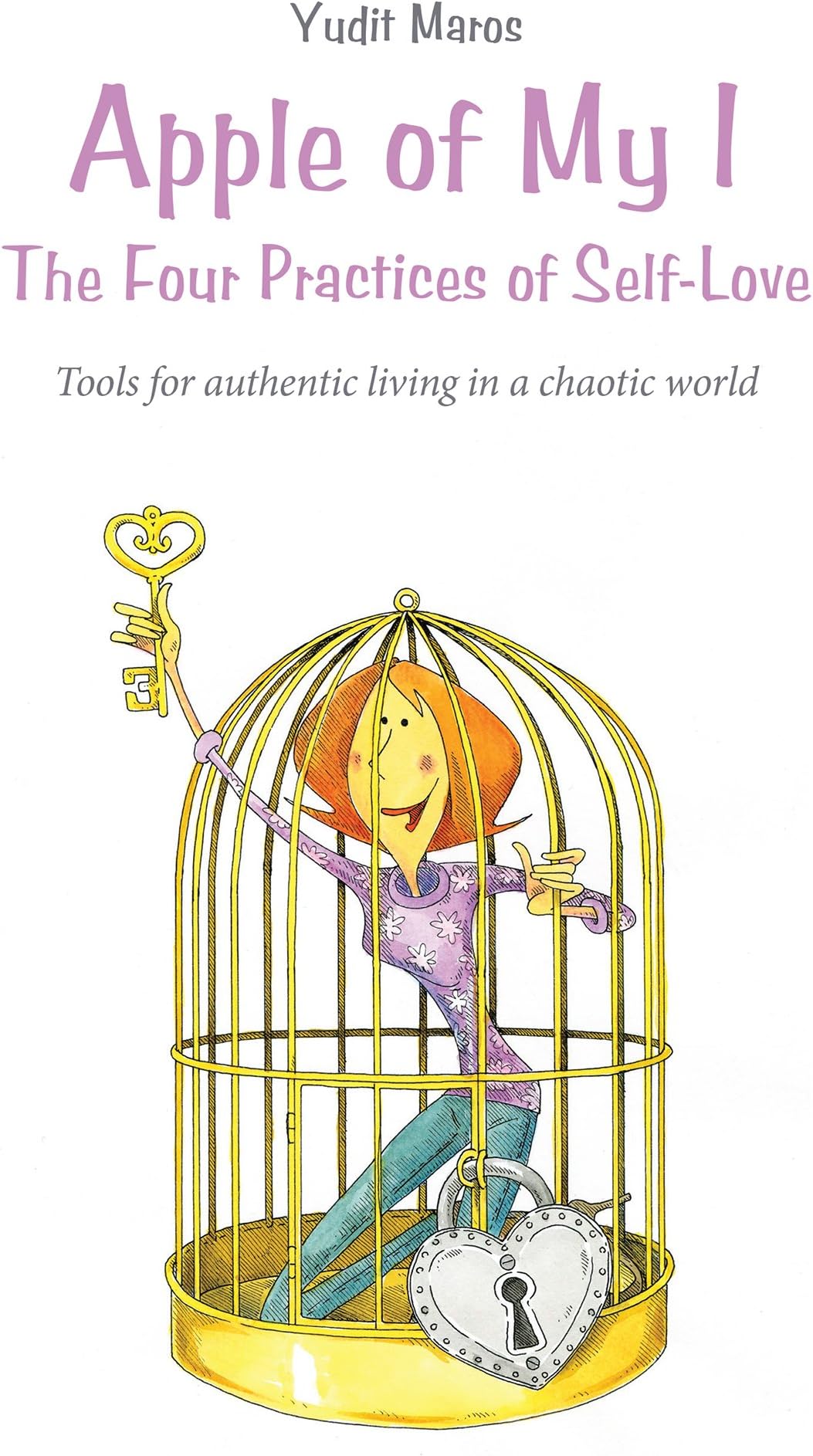 Apple of My I: the Four Practices of Self-Love: Tools for Authentic Living in a Chaotic World