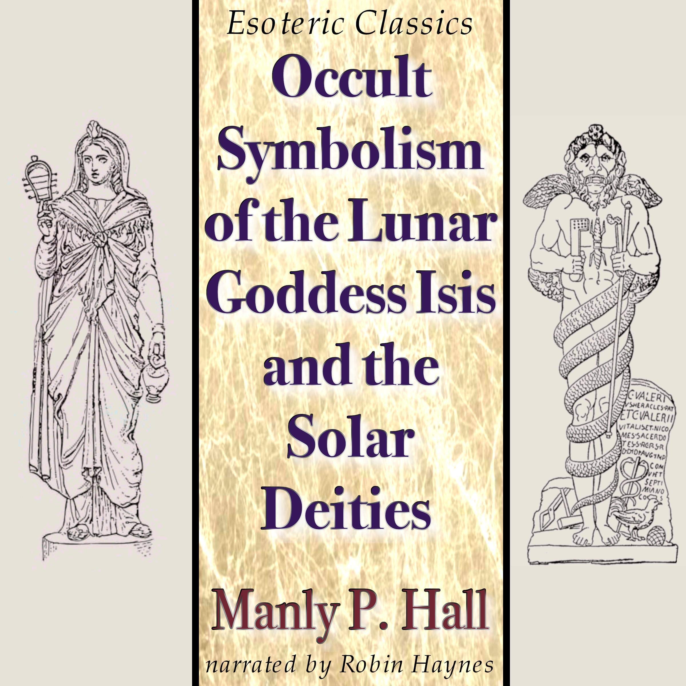 Occult Symbolism of the Lunar Goddess Isis and the Solar Deities: Esoteric Classics