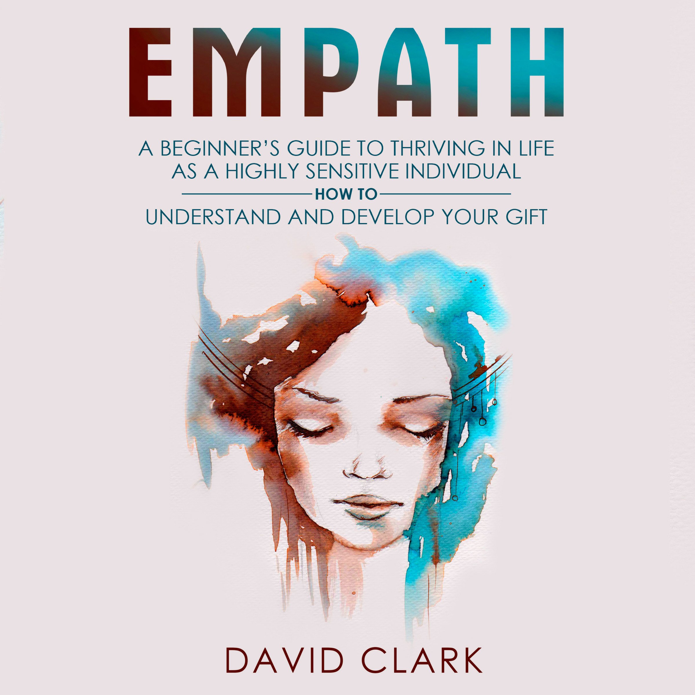 Empath: A Beginner's Guide to Thriving in Life as a Highly Sensitive Individual - How to Understand and Develop Your Gift
