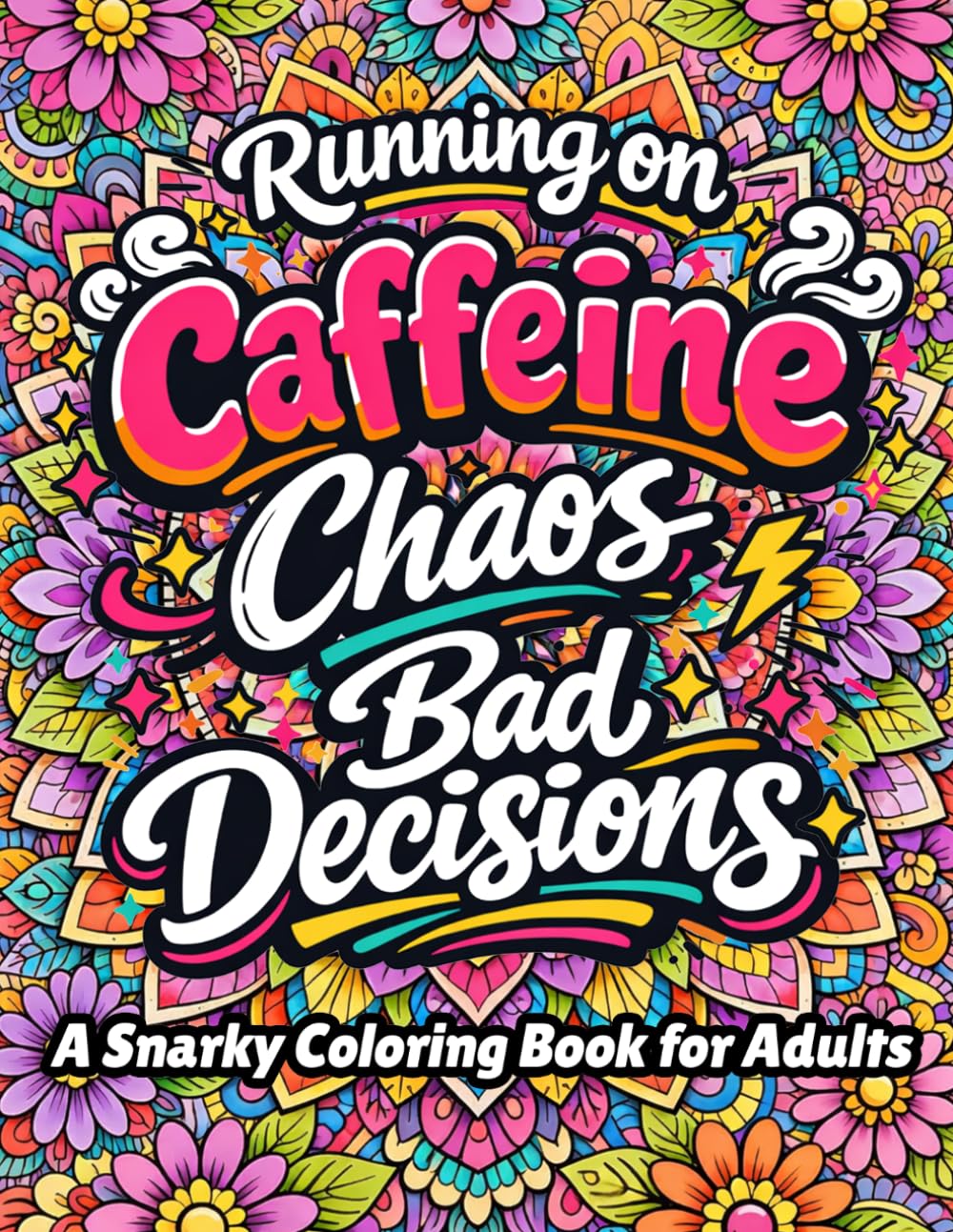 Running on Chaos and Bad Decisions: A Sarcastic Coloring Book for Adults with Funny Quotes, Dark Humor, Stress Relief Designs, and Relatable Life Chaos