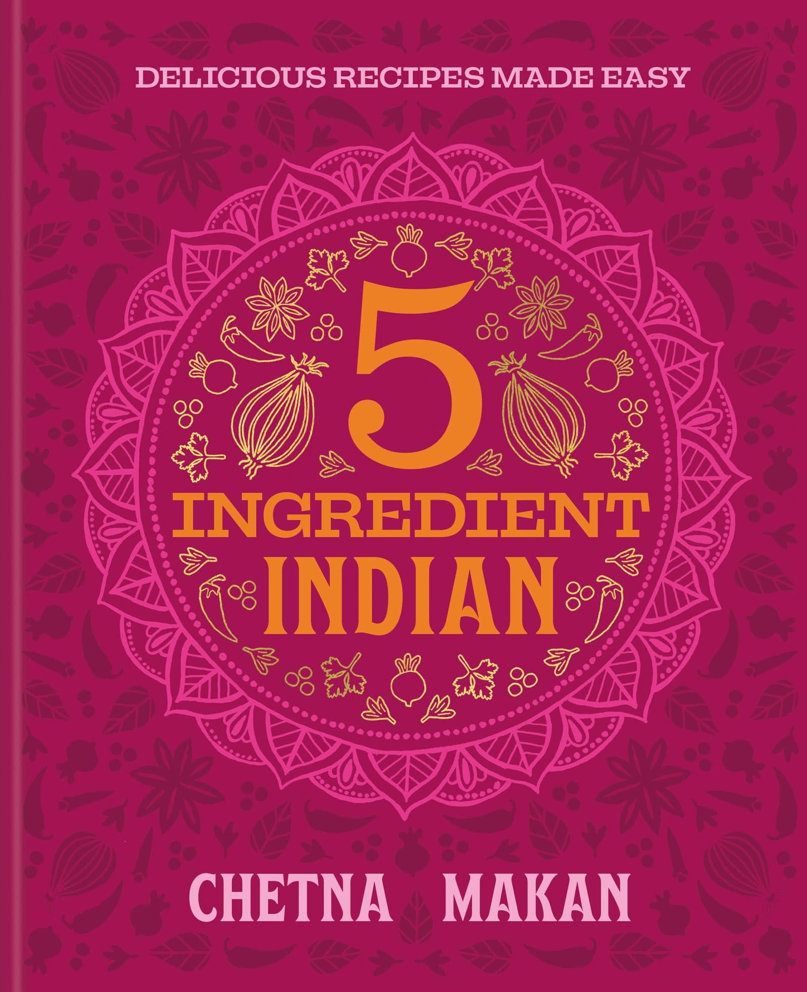 5 Ingredient Indian: 'A great book' Chris Evans: the BRAND NEW collection of over 90 super simple delicious Indian recipes