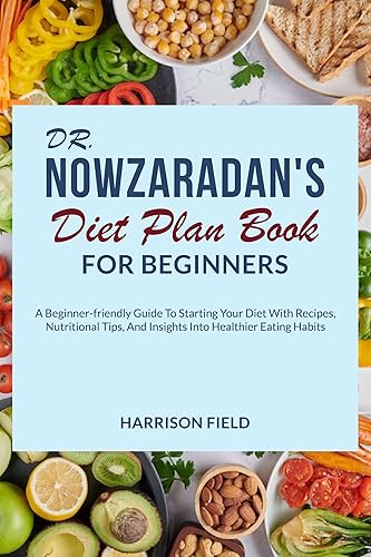 Dr. Nowzaradan's Diet Plan Book for Beginners: A BEGINNER-FRIENDLY GUIDE TO STARTING YOUR DIET WITH RECIPES, NUTRITIONAL TIPS, AND INSIGHTS INTO HEALTHIER EATING HABITS