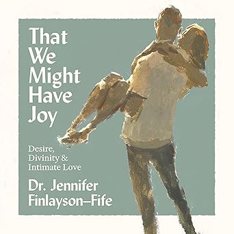 That We Might Have Joy: Desire, Divinity &amp; Intimate Love