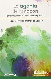 La Agonia de la Razon: Reflexiones Desde la Fenomenologia Practica