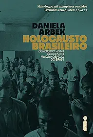 Holocausto Brasileiro: Genocídio: 60 mil mortos no maior hospício do Brasil