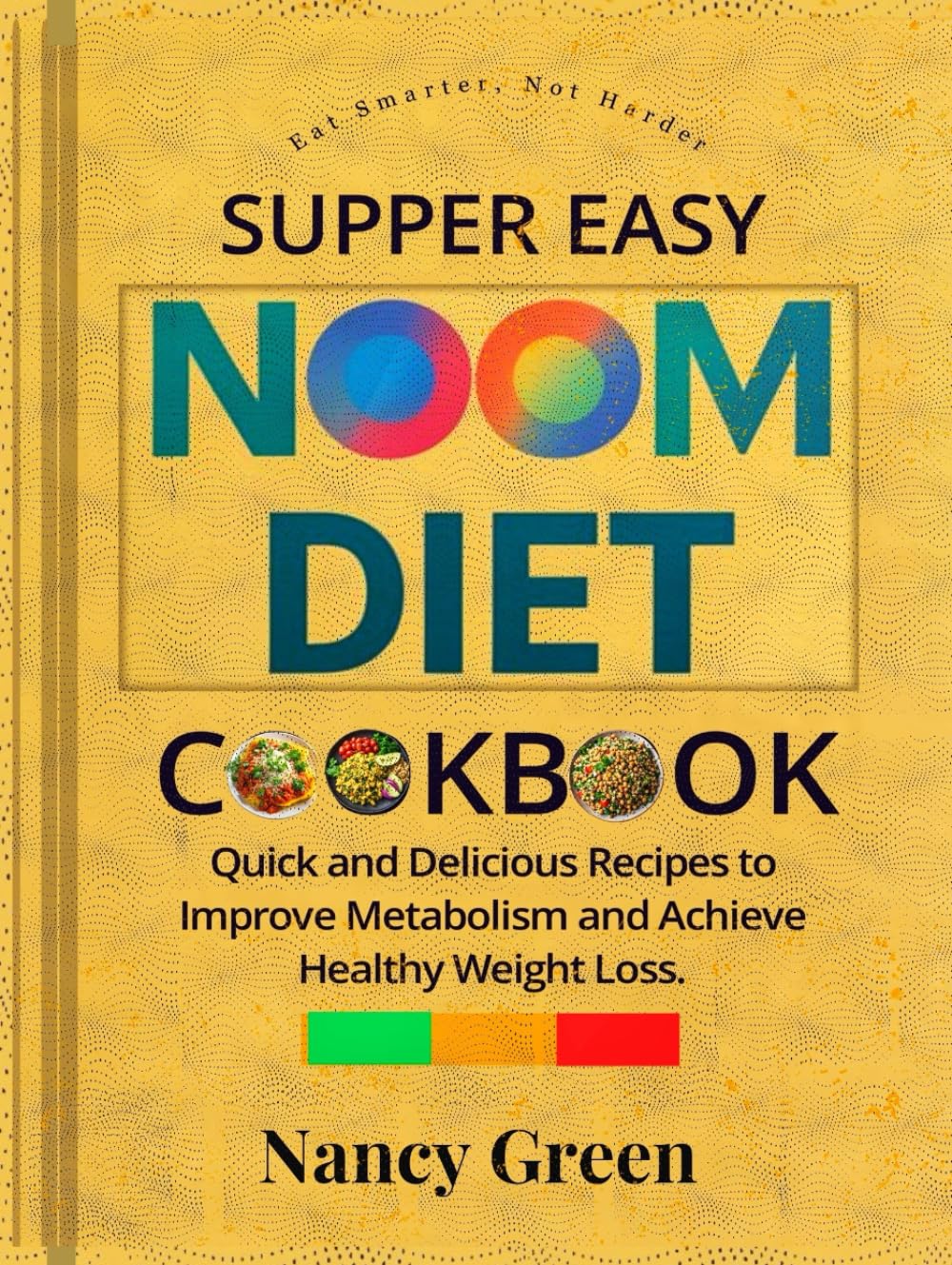 Supper Easy NOOM Diet Cookbook: Quick and Delicious Recipes to Improve Metabolism and Achieve Healthy Weight Loss.