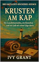Krusten am Kap: Ein Leuchtturmofen, ein Erntefest und ein Laib mit einer Lüge darin (DIE SALTLIGHT-BÄCKEREI-KRIMIS 1)