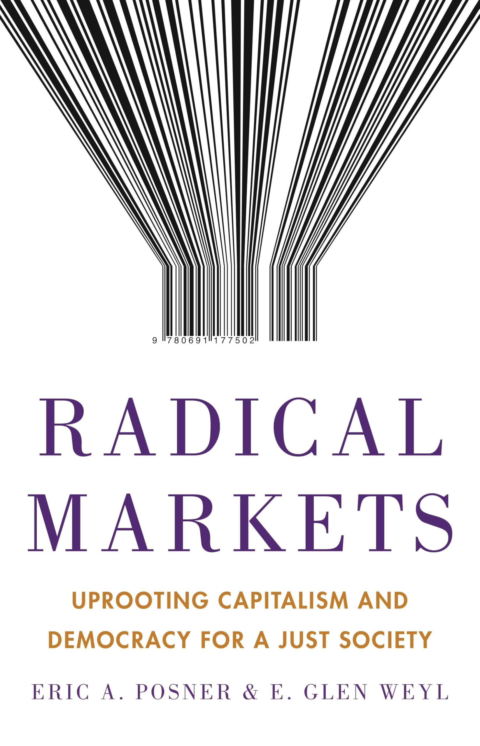 Radical Markets: Uprooting Capitalism and Democracy for a Just Society cover