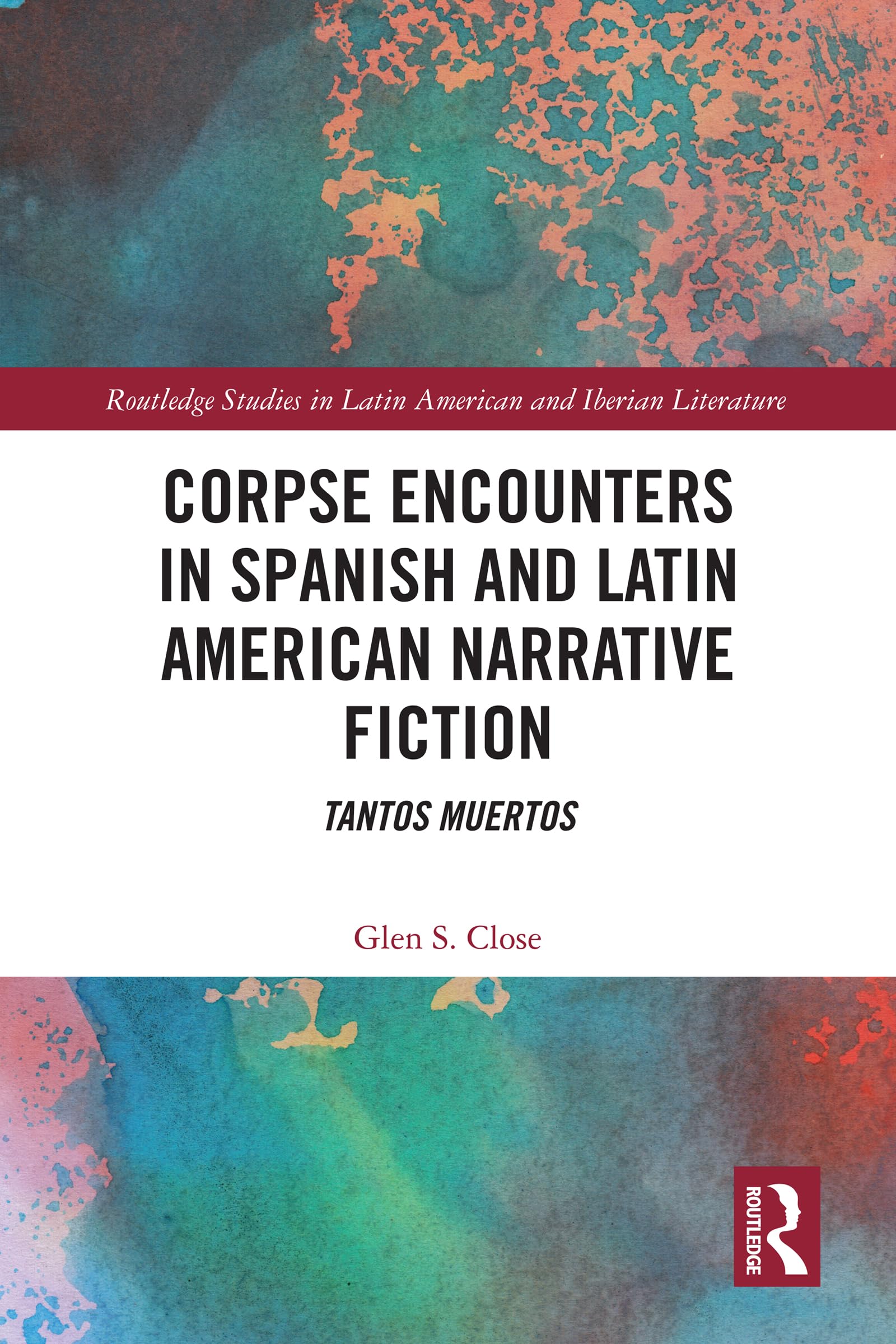 Corpse Encounters in Spanish and Latin American Narrative Fiction: Tantos muertos (Routledge Studies in Latin American and Iberian Literature)