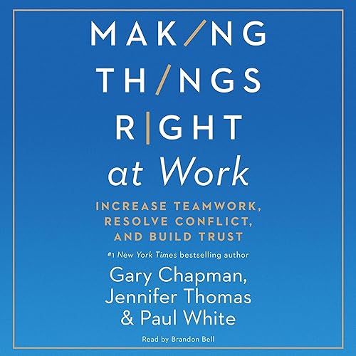 Making Things Right at Work: Increase Teamwork, Resolve Conflict, and Build Trust