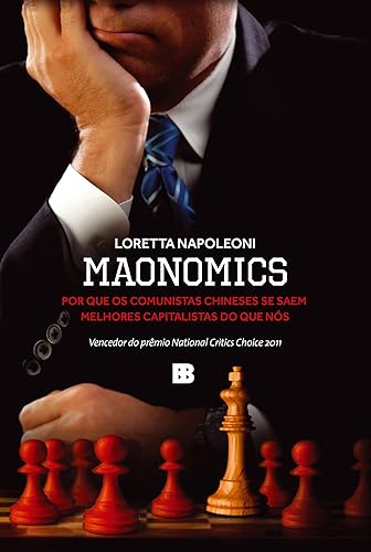 Maonomics: Por que os comunistas chineses se saem melhores capitalistas do que nós: Por que os comunistas chineses se saem melhores capitalistas do que nós