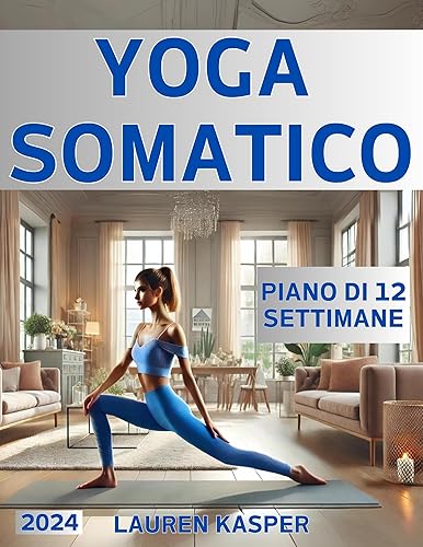 Yoga Somatico: Piano di 12 Settimane per Sentirti più Rilassata e Rinascere Mentalmente in 10 Minuti al Giorno | Routine Semplici e Veloci per Dimagrire con Esercizi a Basso Impatto (Italian Edition)