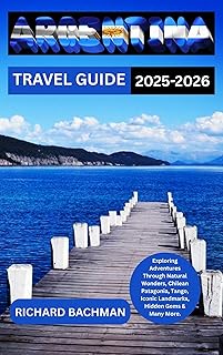 Argentina Travel Guide 2025–2026: Exploring Adventures Through Natural Wonders, Chilean Patagonia, Tango, Iconic Landmark...