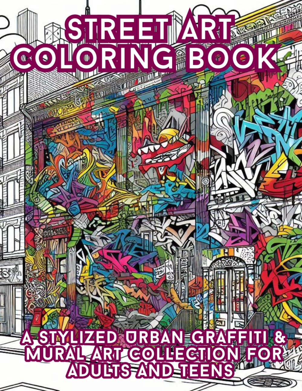 Street Art Coloring Book: A Stylized Urban Graffiti & Mural Art Collection for Adults and Teens: Edgy & Creative Designs Featuring Spray Paint, ... Characters for Stress Relief and Artistic Fun