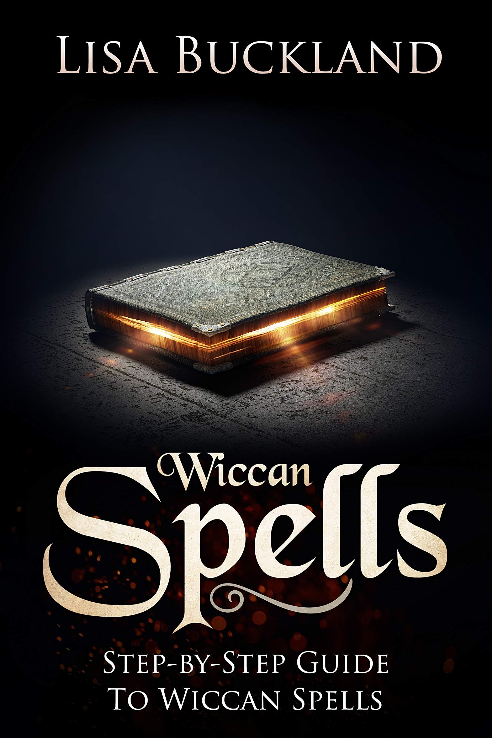 WICCAN SPELLS: Step-by-Step Guide To Wiccan Spells (Wicca, Witchcraft)