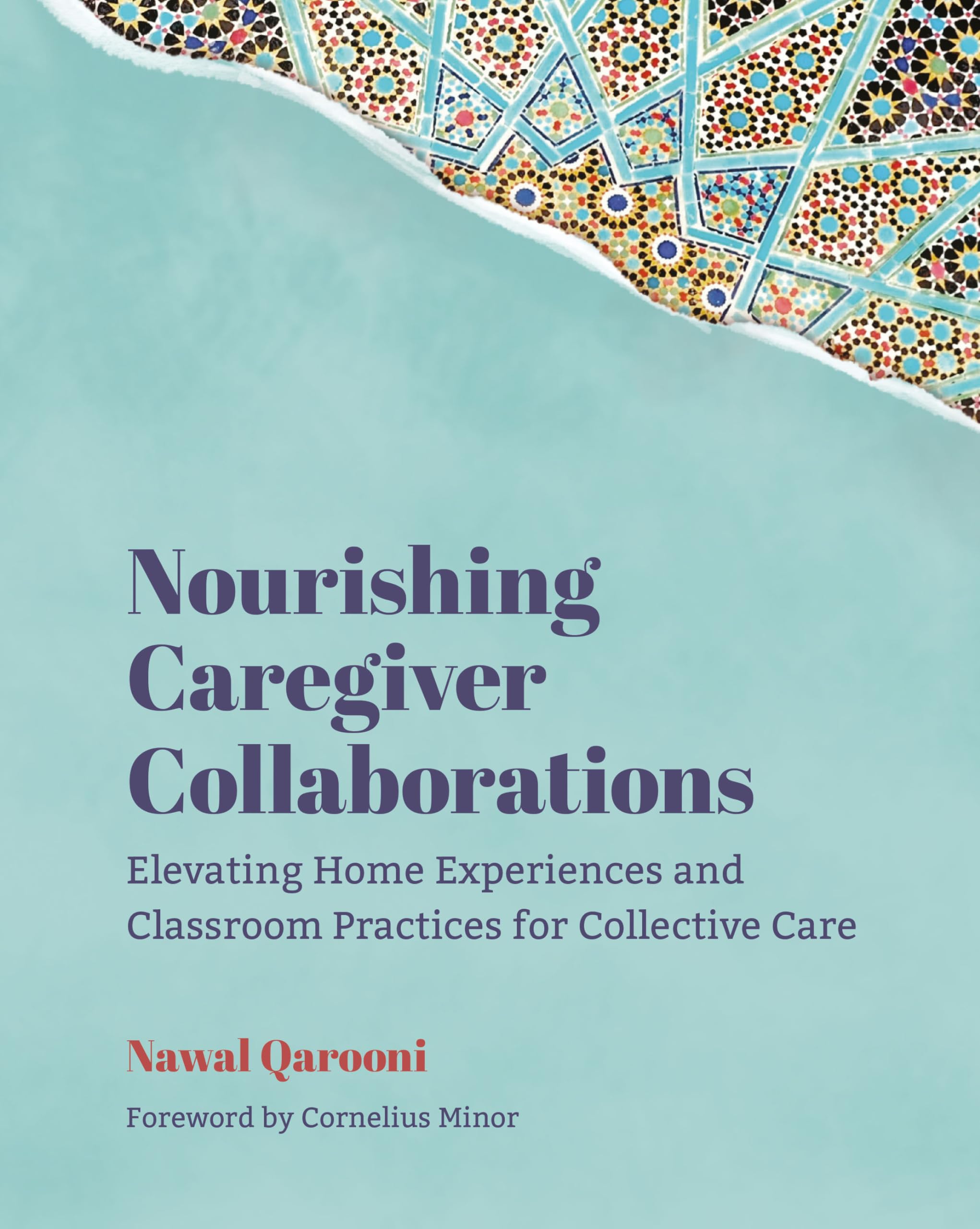 Nourishing Caregiver Collaborations: Elevating Home Experiences and Classroom Practices for Collective Care [Paperback] Qarooni, Nawal