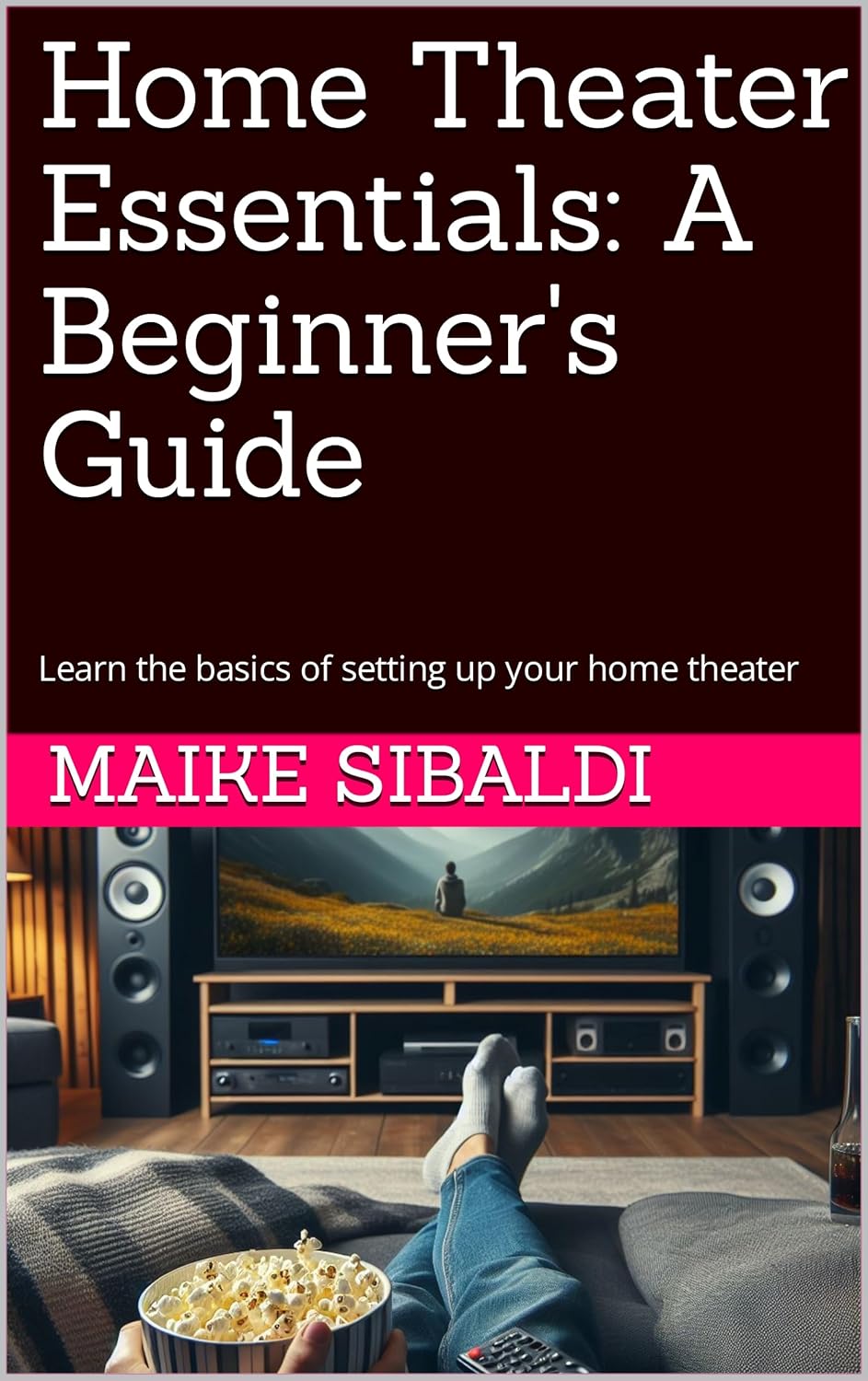 Home Theater Essentials: A Beginner's Guide: Learn the basics of ...
